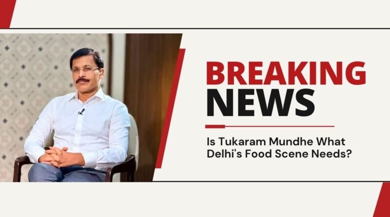 Is Tukaram Mundhe What Delhi's Food Scene Needs?